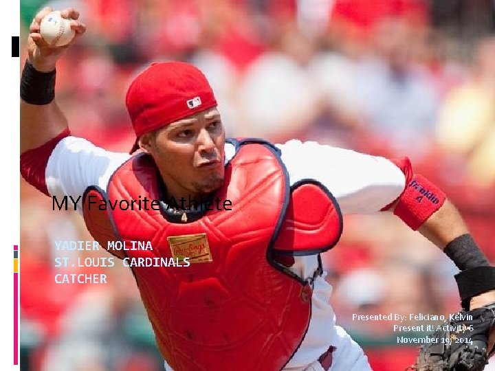 MY Favorite Athlete YADIER MOLINA ST. LOUIS CARDINALS CATCHER Presented By: Feliciano, Kelvin Present