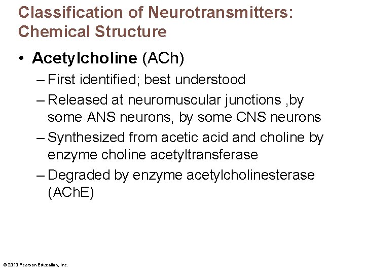 Classification of Neurotransmitters: Chemical Structure • Acetylcholine (ACh) – First identified; best understood –