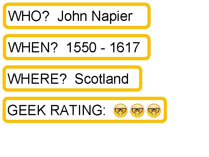 WHO? John Napier WHEN? 1550 - 1617 WHERE? Scotland GEEK RATING: 