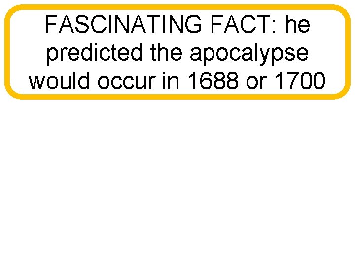 FASCINATING FACT: he predicted the apocalypse would occur in 1688 or 1700 