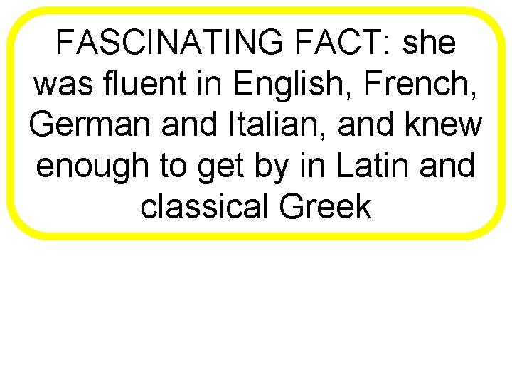 FASCINATING FACT: she was fluent in English, French, German and Italian, and knew enough