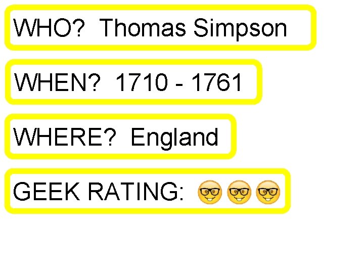 WHO? Thomas Simpson WHEN? 1710 - 1761 WHERE? England GEEK RATING: 