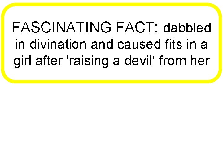 FASCINATING FACT: dabbled in divination and caused fits in a girl after 'raising a