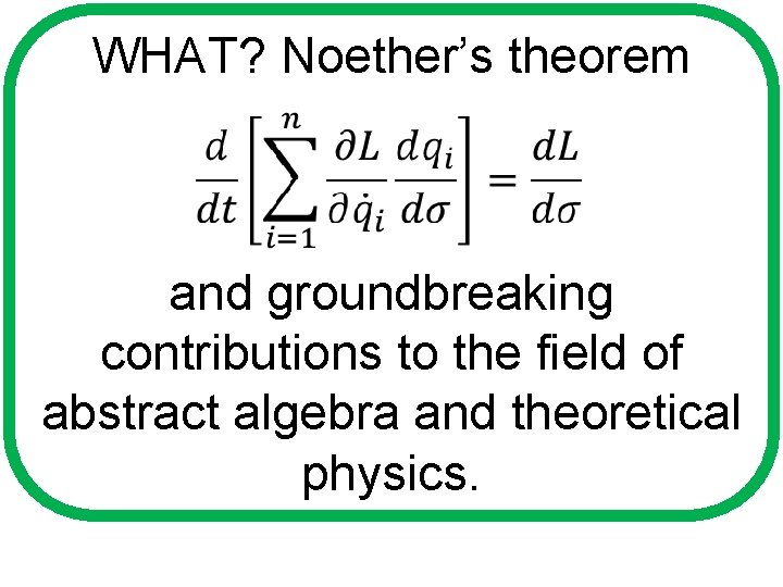 WHAT? Noether’s theorem and groundbreaking contributions to the field of abstract algebra and theoretical