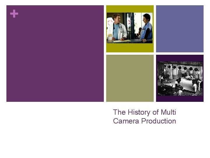+ The History of Multi Camera Production 
