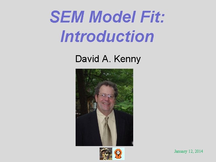 SEM Model Fit: Introduction David A. Kenny January 12, 2014 