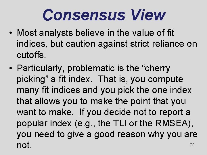 Consensus View • Most analysts believe in the value of fit indices, but caution