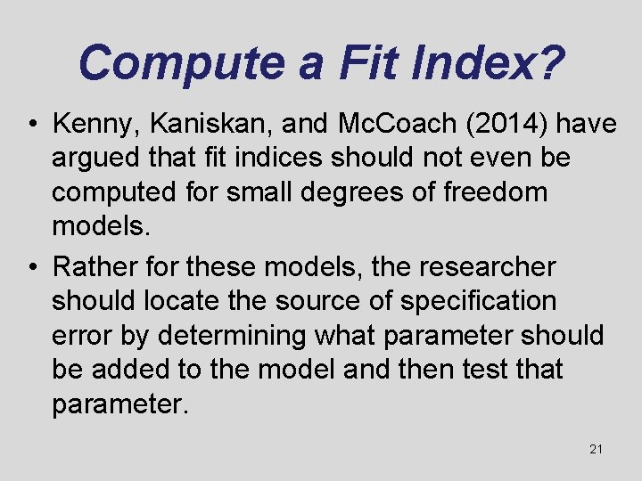 Compute a Fit Index? • Kenny, Kaniskan, and Mc. Coach (2014) have argued that