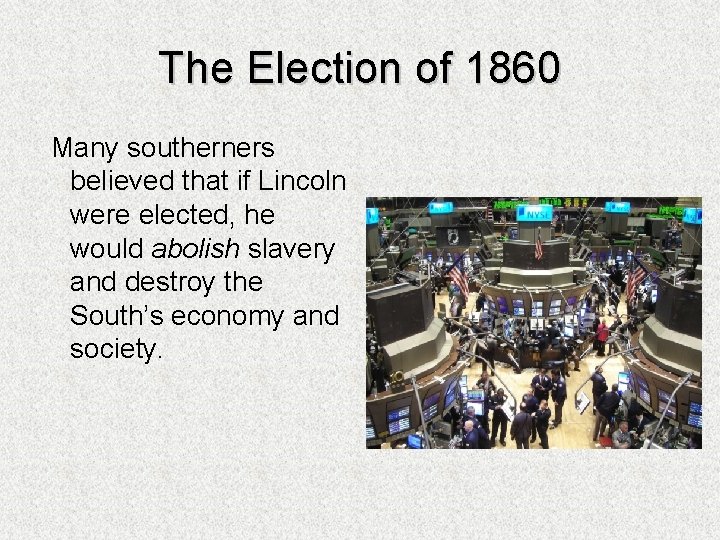 The Election of 1860 Many southerners believed that if Lincoln were elected, he would The Election of 1860 Many southerners believed that if Lincoln were elected, he would