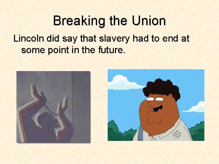 Breaking the Union Lincoln did say that slavery had to end at some point Breaking the Union Lincoln did say that slavery had to end at some point
