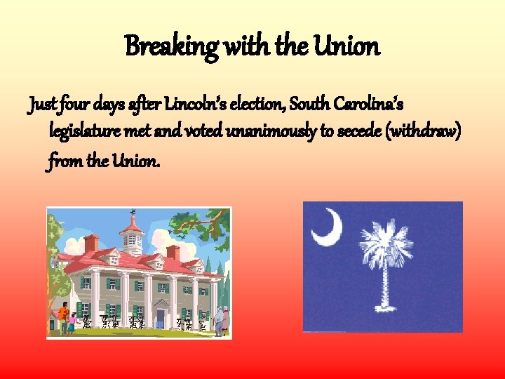 Breaking with the Union Just four days after Lincoln’s election, South Carolina’s legislature met Breaking with the Union Just four days after Lincoln’s election, South Carolina’s legislature met