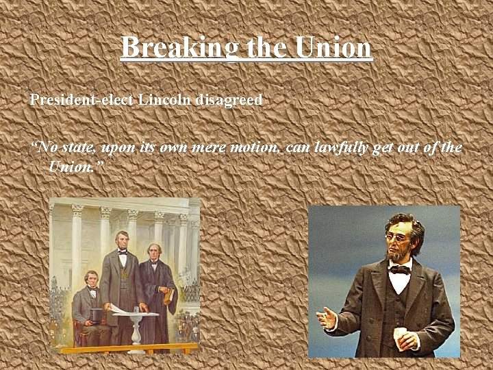 Breaking the Union President-elect Lincoln disagreed “No state, upon its own mere motion, can Breaking the Union President-elect Lincoln disagreed “No state, upon its own mere motion, can