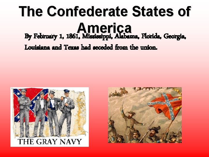 The Confederate States of America By February 1, 1861, Mississippi, Alabama, Florida, Georgia, Louisiana The Confederate States of America By February 1, 1861, Mississippi, Alabama, Florida, Georgia, Louisiana