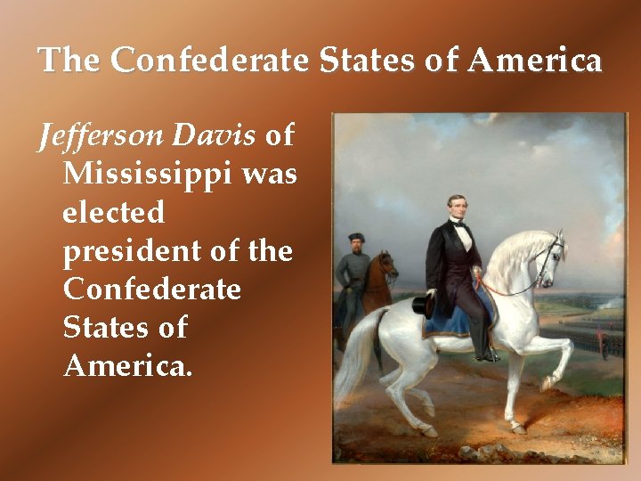 The Confederate States of America Jefferson Davis of Mississippi was elected president of the The Confederate States of America Jefferson Davis of Mississippi was elected president of the