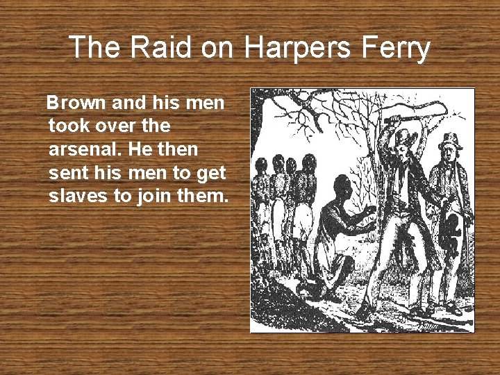 The Raid on Harpers Ferry Brown and his men took over the arsenal. He The Raid on Harpers Ferry Brown and his men took over the arsenal. He