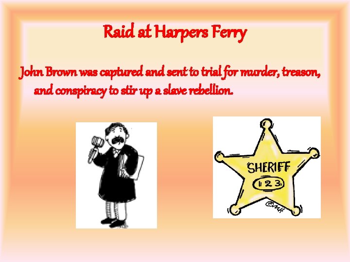Raid at Harpers Ferry John Brown was captured and sent to trial for murder, Raid at Harpers Ferry John Brown was captured and sent to trial for murder,