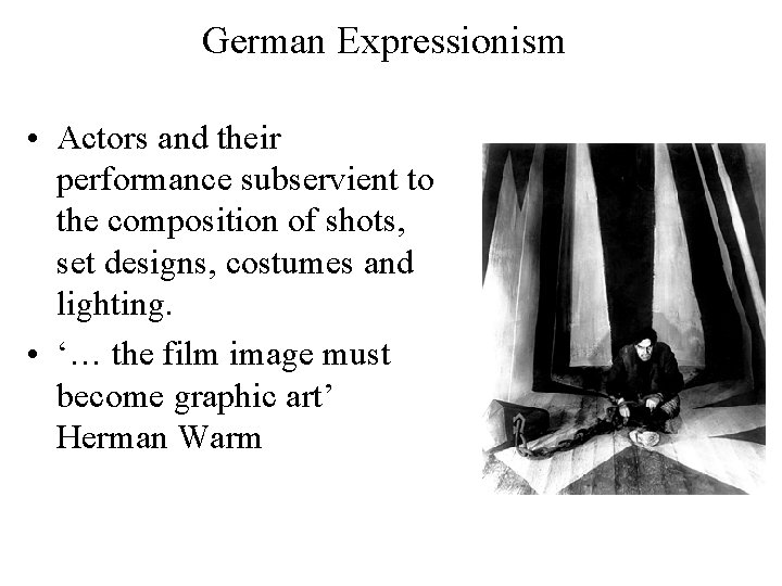 German Expressionism • Actors and their performance subservient to the composition of shots, set