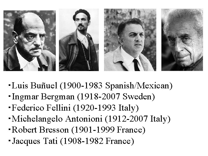 ・Luis Buñuel (1900 -1983 Spanish/Mexican) ・Ingmar Bergman (1918 -2007 Sweden) ・Federico Fellini (1920 -1993