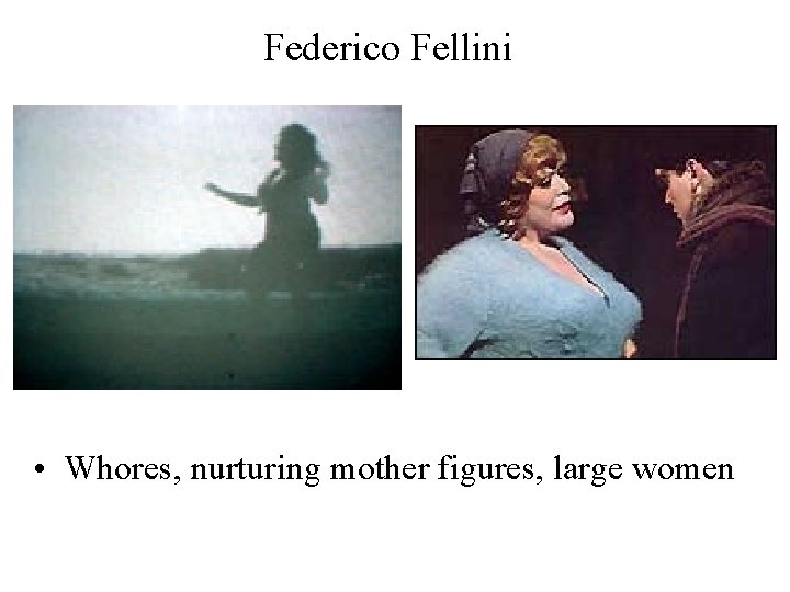 Federico Fellini • Whores, nurturing mother figures, large women 