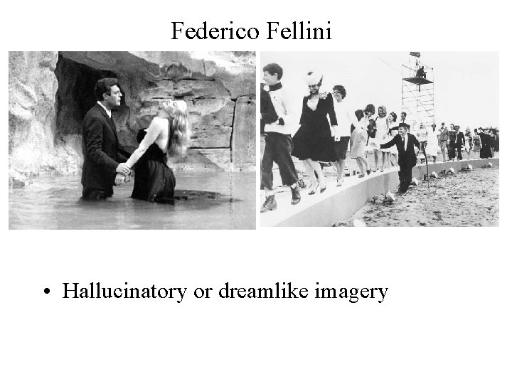 Federico Fellini • Hallucinatory or dreamlike imagery 