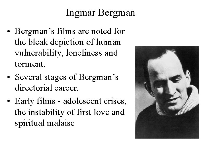 Ingmar Bergman • Bergman’s films are noted for the bleak depiction of human vulnerability,