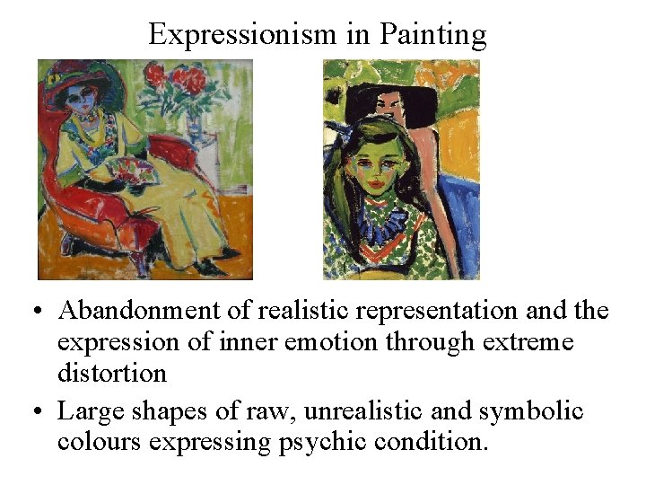 Expressionism in Painting • Abandonment of realistic representation and the expression of inner emotion