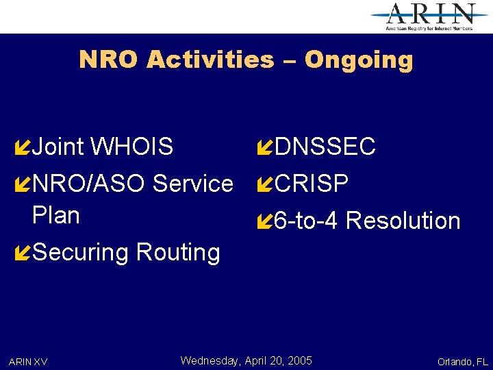 NRO Activities – Ongoing íJoint WHOIS íDNSSEC íNRO/ASO Service íCRISP Plan íSecuring Routing ARIN