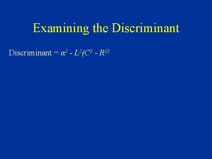 Examining the Discriminant = α 2 - L 2(C 2 - R 2) 