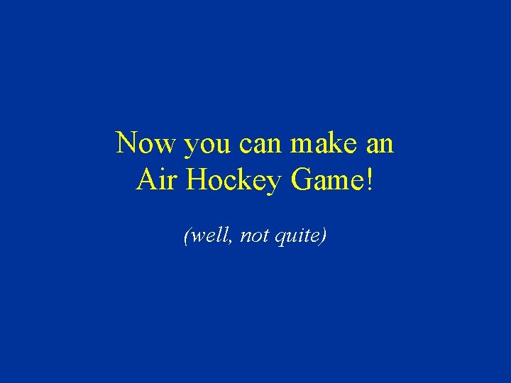 Now you can make an Air Hockey Game! (well, not quite) 