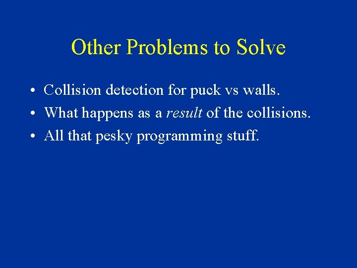 Other Problems to Solve • Collision detection for puck vs walls. • What happens