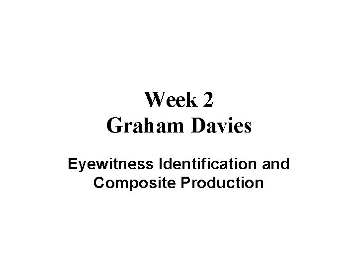 Week 2 Graham Davies Eyewitness Identification and Composite Production 