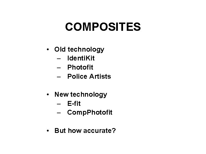 COMPOSITES • Old technology – Identi. Kit – Photofit – Police Artists • New