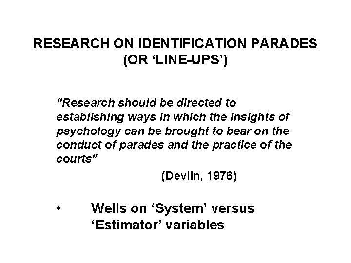 RESEARCH ON IDENTIFICATION PARADES (OR ‘LINE-UPS’) “Research should be directed to establishing ways in