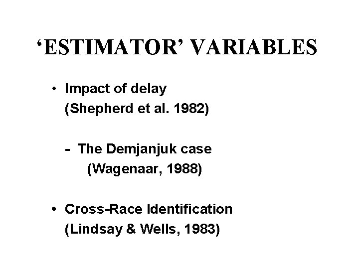 ‘ESTIMATOR’ VARIABLES • Impact of delay (Shepherd et al. 1982) - The Demjanjuk case