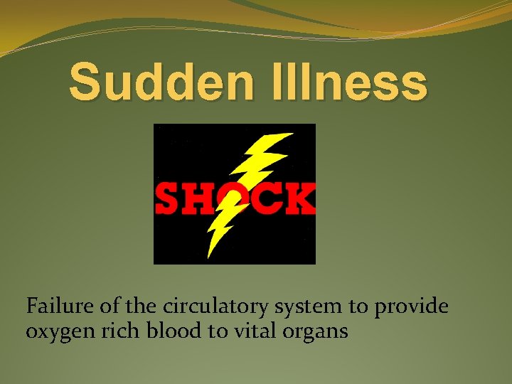 Sudden Illness Failure of the circulatory system to provide oxygen rich blood to vital