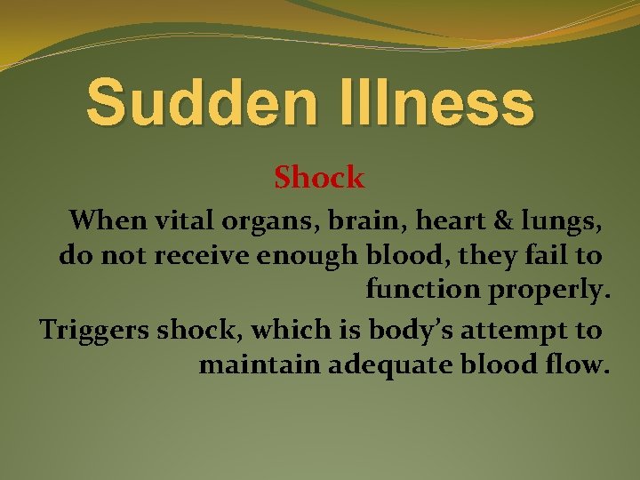 Sudden Illness Shock When vital organs, brain, heart & lungs, do not receive enough