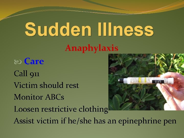 Sudden Illness Anaphylaxis Care Call 911 Victim should rest Monitor ABCs Loosen restrictive clothing