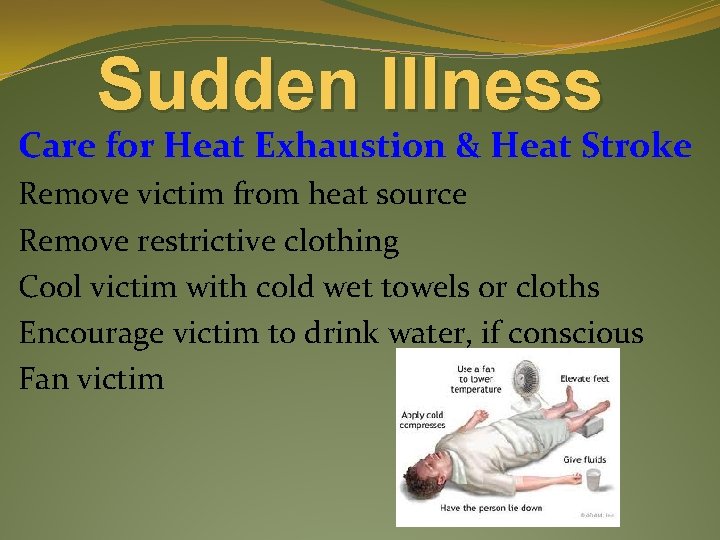 Sudden Illness Care for Heat Exhaustion & Heat Stroke Remove victim from heat source