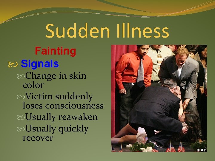 Sudden Illness Fainting Signals Change in skin color Victim suddenly loses consciousness Usually reawaken