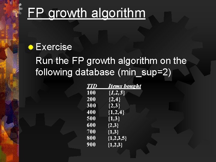FP growth algorithm ® Exercise Run the FP growth algorithm on the following database