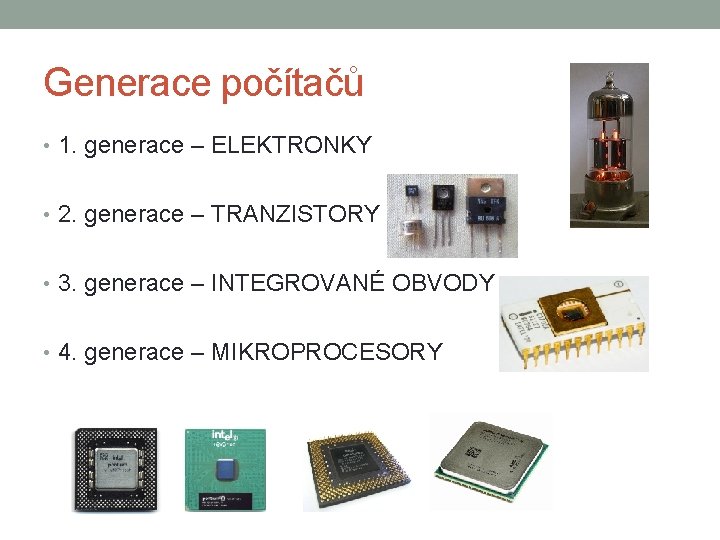 Generace počítačů • 1. generace – ELEKTRONKY • 2. generace – TRANZISTORY • 3.