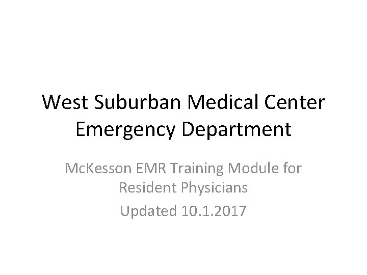 West Suburban Medical Center Emergency Department Mc. Kesson EMR Training Module for Resident Physicians