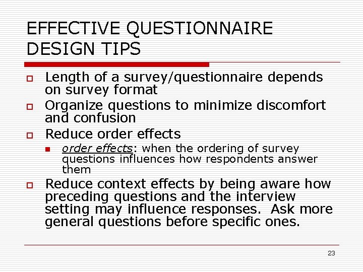 EFFECTIVE QUESTIONNAIRE DESIGN TIPS o o o Length of a survey/questionnaire depends on survey