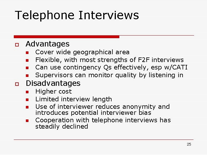 Telephone Interviews o Advantages n n o Cover wide geographical area Flexible, with most