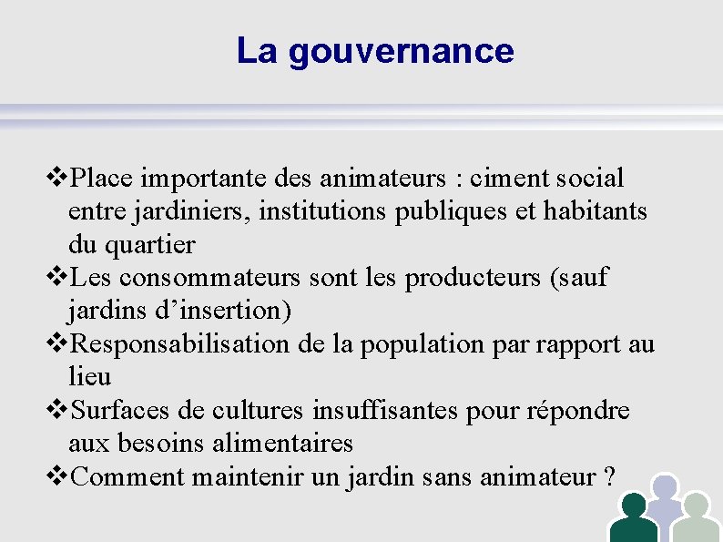 La gouvernance Place importante des animateurs : ciment social entre jardiniers, institutions publiques et