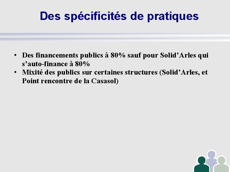 Des spécificités de pratiques • Des financements publics à 80% sauf pour Solid’Arles qui