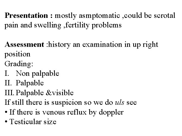 Presentation : mostly asmptomatic , could be scrotal pain and swelling , fertility problems