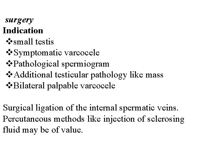 surgery Indication vsmall testis v. Symptomatic varcocele v. Pathological spermiogram v. Additional testicular pathology