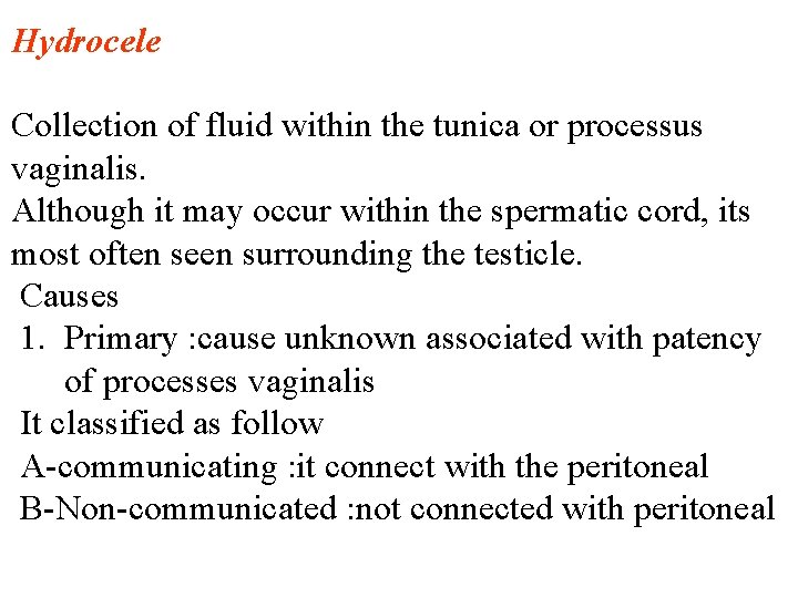 Hydrocele Collection of fluid within the tunica or processus vaginalis. Although it may occur