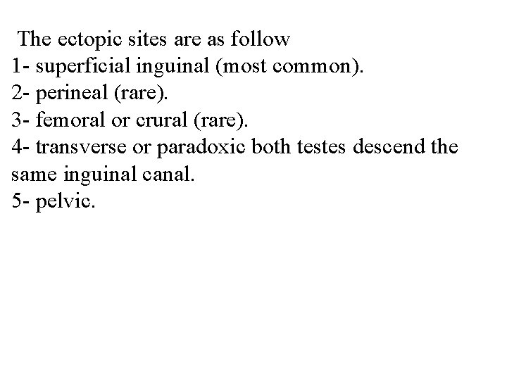 The ectopic sites are as follow 1 - superficial inguinal (most common). 2 -